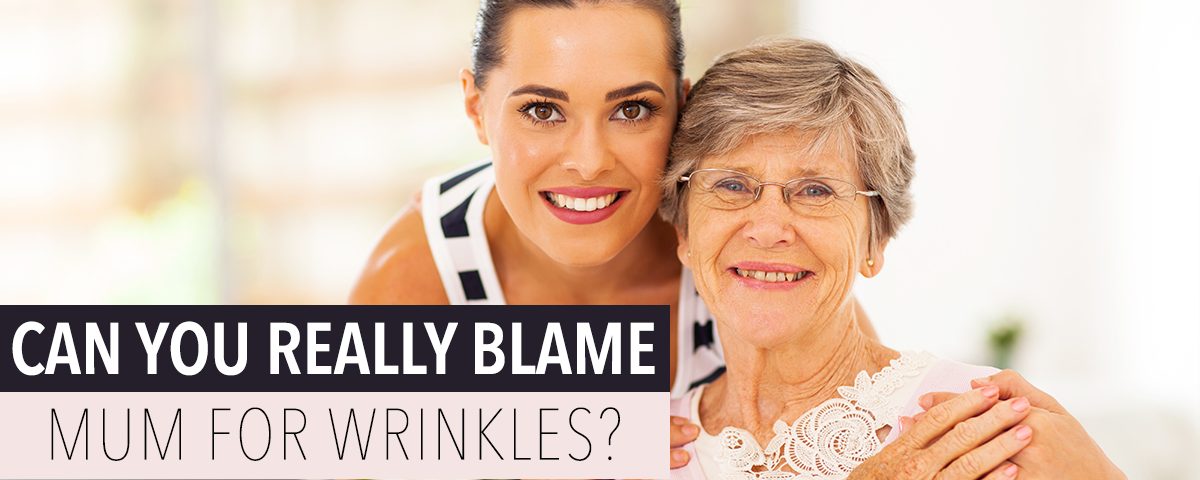 blame mum for wrinkles